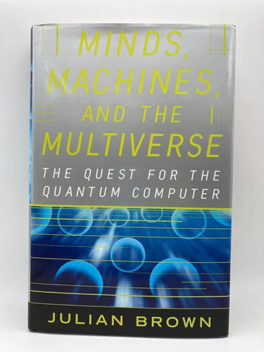 MINDS, MACHINES, AND THE MULTIVERSE: THE QUEST FOR THE QUANTUM COMPUTER cover image