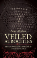 Veiled Atrocities: True Stories of Oppression in Saudi Arabia