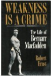 Weakness Is A Crime: The Life Of Bernarr Macfadden