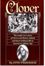 Clover: The Tragic Love Story of Clover and Henry Adams and Their Brilliant Life in America's Gilded Age