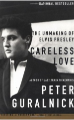Careless Love: The Unmaking Of Elvis Presley